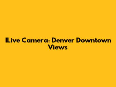 ILive Camera: Denver Downtown Views