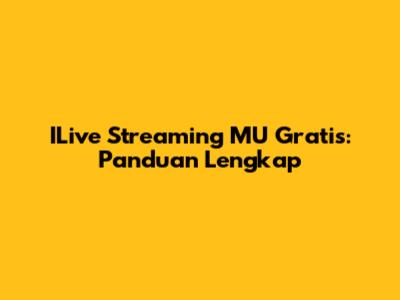ILive Streaming MU Gratis: Panduan Lengkap