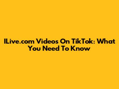 ILive.com Videos On TikTok: What You Need To Know