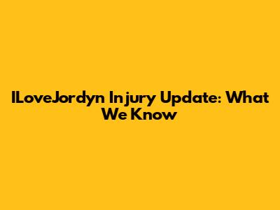 ILoveJordyn Injury Update: What We Know