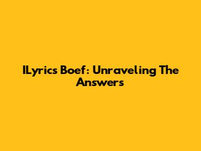 ILyrics Boef: Unraveling The Answers
