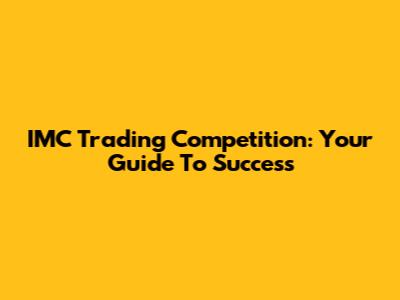 IMC Trading Competition: Your Guide To Success