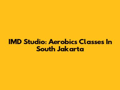 IMD Studio: Aerobics Classes In South Jakarta