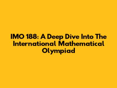 IMO 188: A Deep Dive Into The International Mathematical Olympiad