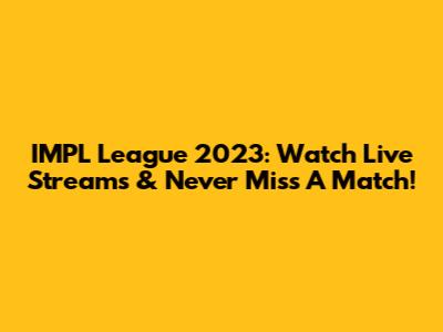 IMPL League 2023: Watch Live Streams & Never Miss A Match!