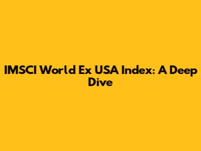 IMSCI World Ex USA Index: A Deep Dive