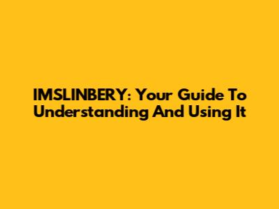 IMSLINBERY: Your Guide To Understanding And Using It