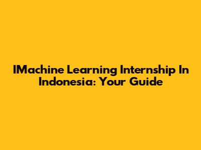 IMachine Learning Internship In Indonesia: Your Guide
