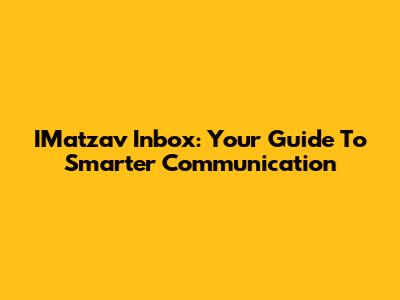 IMatzav Inbox: Your Guide To Smarter Communication