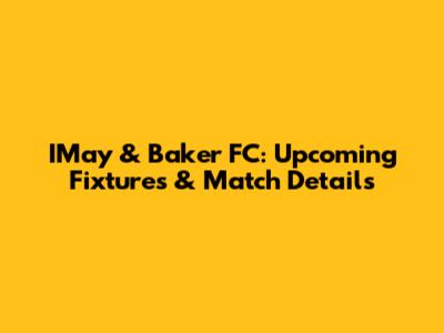 IMay & Baker FC: Upcoming Fixtures & Match Details