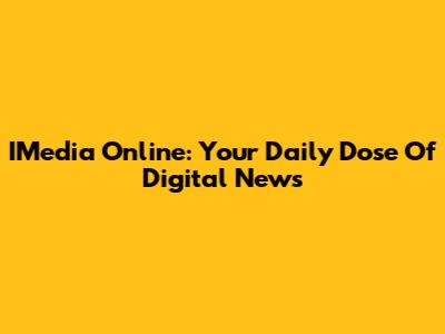 IMedia Online: Your Daily Dose Of Digital News