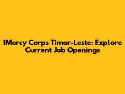 IMercy Corps Timor-Leste: Explore Current Job Openings