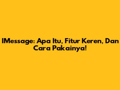 IMessage: Apa Itu, Fitur Keren, Dan Cara Pakainya!