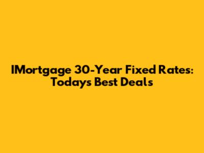 IMortgage 30-Year Fixed Rates: Today's Best Deals