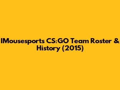 IMousesports CS:GO Team Roster & History (2015)