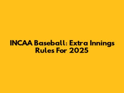INCAA Baseball: Extra Innings Rules For 2025