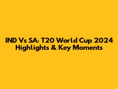 IND Vs SA: T20 World Cup 2024 Highlights & Key Moments
