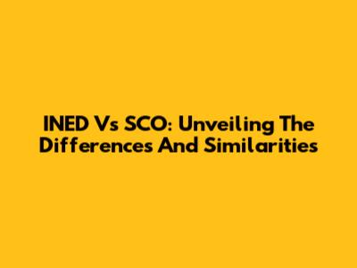 INED Vs SCO: Unveiling The Differences And Similarities