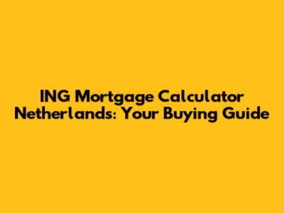 ING Mortgage Calculator Netherlands: Your Buying Guide
