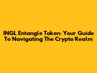 INGL Entangle Token: Your Guide To Navigating The Crypto Realm