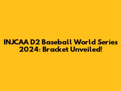 INJCAA D2 Baseball World Series 2024: Bracket Unveiled!