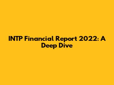 INTP Financial Report 2022: A Deep Dive