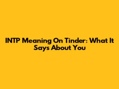 INTP Meaning On Tinder: What It Says About You