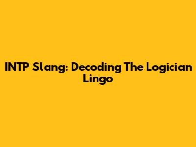 INTP Slang: Decoding The "Logician" Lingo