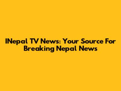 INepal TV News: Your Source For Breaking Nepal News