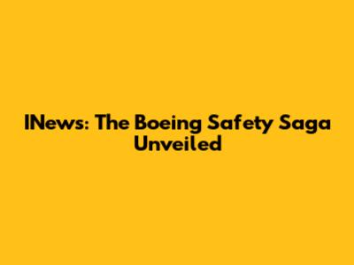 INews: The Boeing Safety Saga Unveiled
