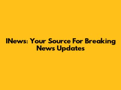 INews: Your Source For Breaking News Updates