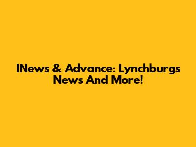 INews & Advance: Lynchburg's News And More!