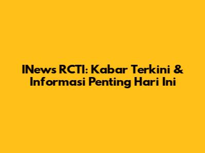 INews RCTI: Kabar Terkini & Informasi Penting Hari Ini