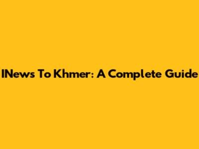 INews To Khmer: A Complete Guide