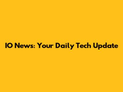 IO News: Your Daily Tech Update