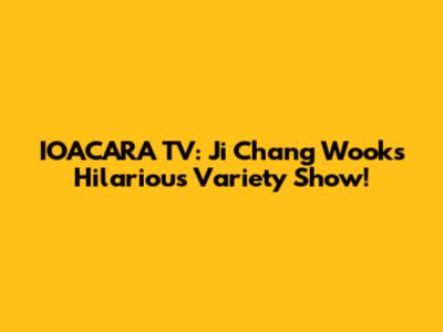 IOACARA TV: Ji Chang Wook's Hilarious Variety Show!