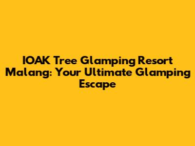 IOAK Tree Glamping Resort Malang: Your Ultimate Glamping Escape