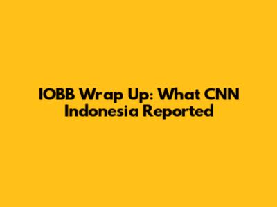 IOBB Wrap Up: What CNN Indonesia Reported