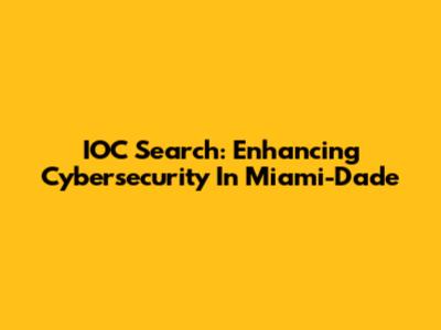 IOC Search: Enhancing Cybersecurity In Miami-Dade