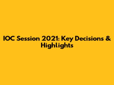 IOC Session 2021: Key Decisions & Highlights