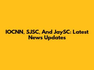 IOCNN, SJSC, And JaySC: Latest News Updates