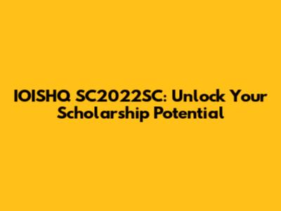 IOISHQ SC2022SC: Unlock Your Scholarship Potential