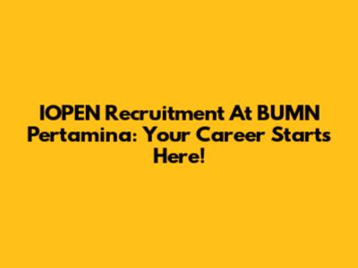 IOPEN Recruitment At BUMN Pertamina: Your Career Starts Here!