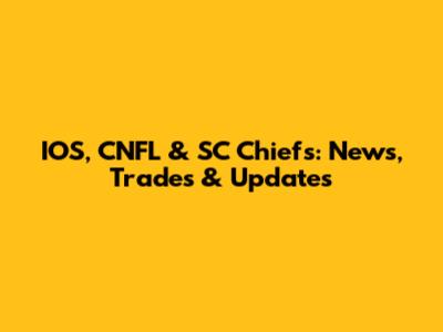 IOS, CNFL & SC Chiefs: News, Trades & Updates