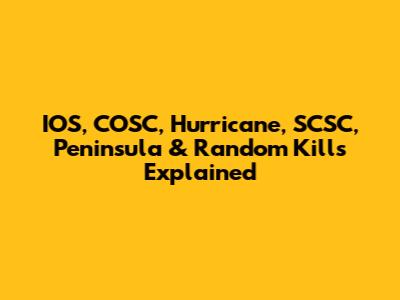 IOS, COSC, Hurricane, SCSC, Peninsula & Random Kills Explained