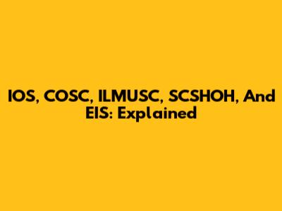 IOS, COSC, ILMUSC, SCSHOH, And EIS: Explained