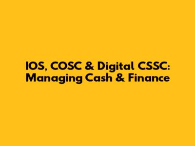 IOS, COSC & Digital CSSC: Managing Cash & Finance