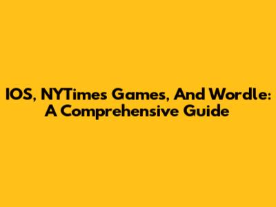IOS, NYTimes Games, And Wordle: A Comprehensive Guide