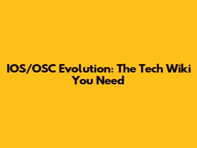 IOS/OSC Evolution: The Tech Wiki You Need