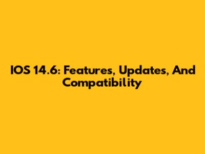 IOS 14.6: Features, Updates, And Compatibility